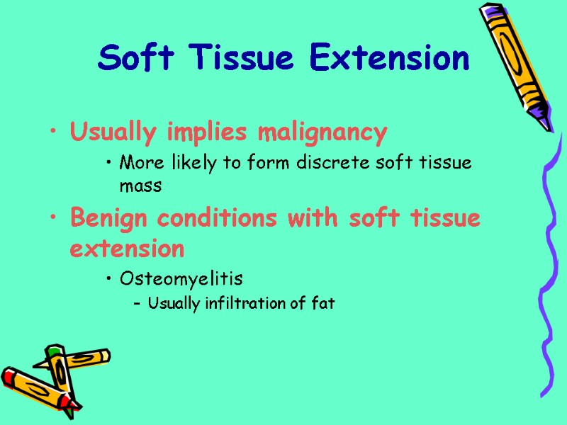 Soft Tissue Extension Usually implies malignancy More likely to form discrete soft tissue mass